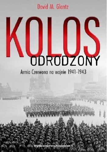 Kolos odrodzony. Armia Czerwona na wojnie, 1941-1943 - David M. Glantz