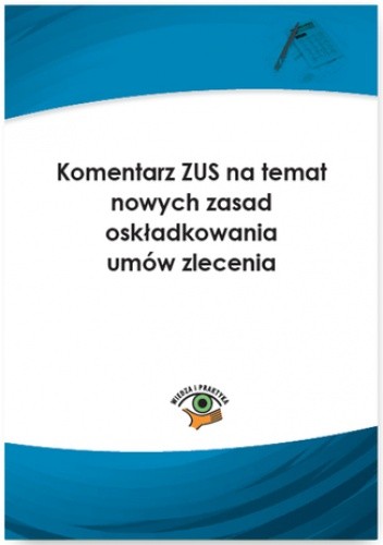 Komentarz ZUS na temat nowych zasad oskładkowania umów zlecenia - Warszawska Jarosława