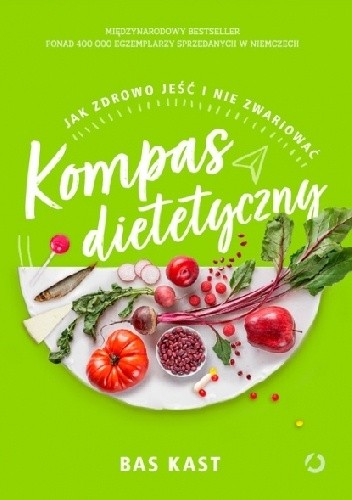 Kompas dietetyczny. Jak zdrowo jeść i nie zwariować - Bas Kast