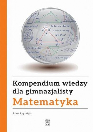 Kompendium wiedzy gimnazjalisty. Matematyka - Augustyn Anna