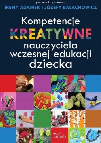 Kompetencje kreatywne nauczyciela wczesnej edukacji dziecka - Irena Adamek