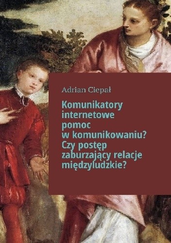 Komunikatory internetowe pomoc w komunikowaniu? Czy postęp zaburzający relacje międzyludzkie? - Adrian Ciepał