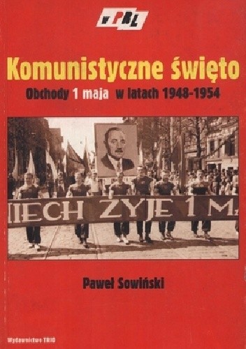 Komunistyczne święto: Obchody 1 maja w latach 1948-1954 - Paweł Sowiński
