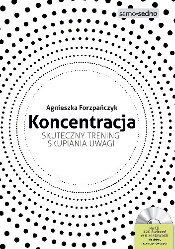 Koncentracja. Skuteczny trening skupiania uwagi - Agnieszka Forzpańczyk