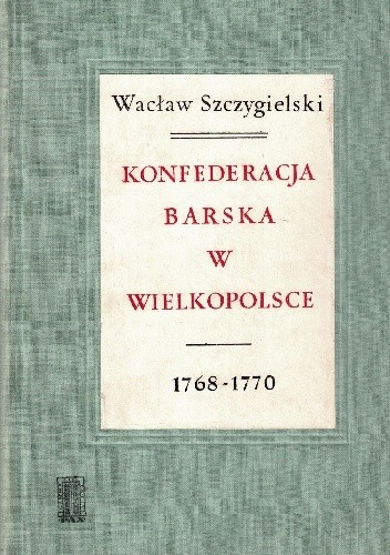 Konfederacja barska w Wielkopolsce. 1768-1770 - Wacław Szczygielski