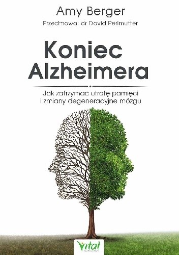 Koniec Alzheimera. Jak zatrzymać utratę pamięci i zmiany degeneracyjne mózgu - Amy Berger