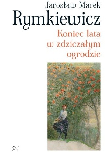 Koniec lata w zdziczałym ogrodzie - Jarosław Marek Rymkiewicz