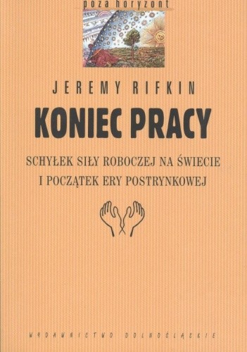 Koniec pracy. Schyłek siły roboczej na świecie i początek ery postrynkowej - Jeremy Rifkin