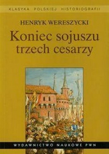 Koniec sojuszu trzech cesarzy - Henryk Wereszycki