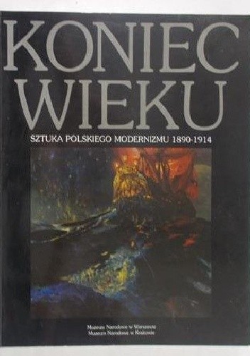 Koniec wieku. Sztuka polskiego modernizmu 1890-1914 - Łukasz Kossowski
