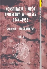 Konspiracja i opór społeczny w Polsce 1944-1956. Słownik biograficzny. Tom 1 - praca zbiorowa