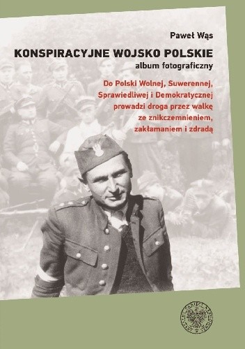 Konspiracyjne Wojsko Polskie – album fotograficzny - Paweł Wąs