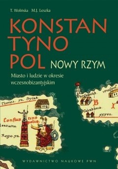 Konstantynopol - Nowy Rzym. Miasto i ludzie w okresie wczesnobizantyjskim - Teresa Wolińska