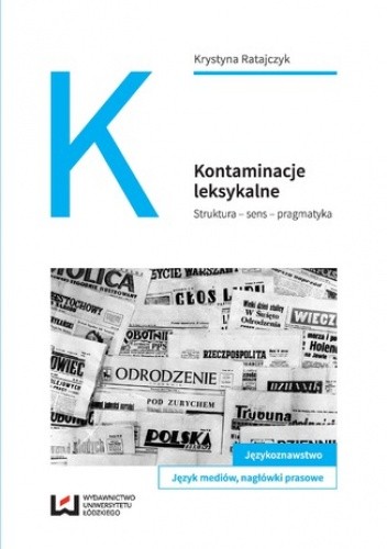 Kontaminacje leksykalne. Struktura - sens - pragmatyka - Ratajczyk Krystyna