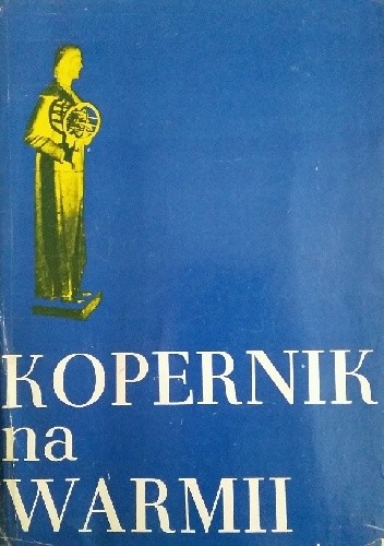 Kopernik na Warmii. Życie i działalność publiczna, działalność naukowa, środowisko, kalendarium - praca zbiorowa