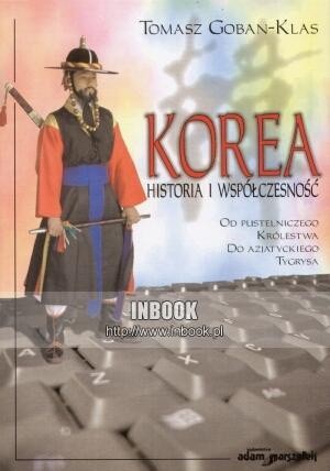 Korea. Historia i współczesność. Od pustelniczego królestwa do azjatyckiego tygrysa - Tomasz Goban-Klas