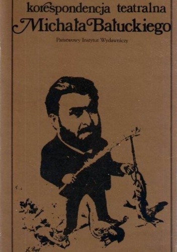 Korespondencja teatralna Michała Bałuckiego - Michał Bałucki