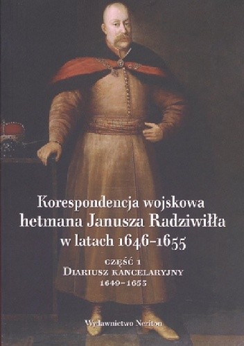 Korespondencja wojskowa hetmana Janusz Radziwiłła w latach 1646-1655. Część 1, Diariusz kancelaryjny 1649-1653 - Piotr Kroll