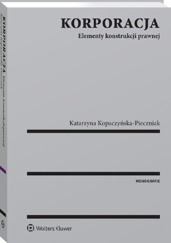 Korporacja. Elementy konstrukcji prawnej - Katarzyna Kopaczyńska-Pieczniak