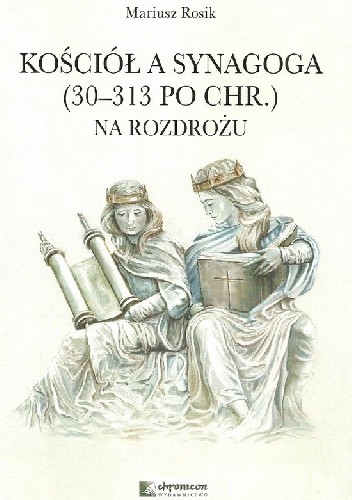 Kościół a Synagoga (30-313 po Chr.) Na rozdrożu. - Mariusz Rosik