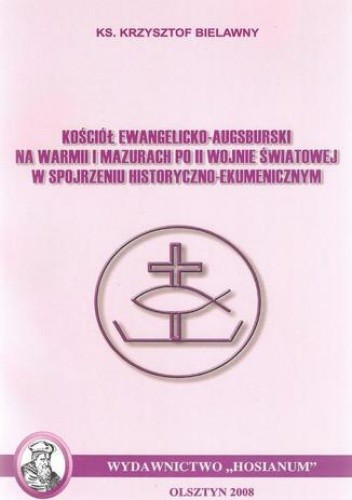 Kościół Ewangelicko-Augsburski na Warmii i Mazurach po II wojnie światowej w spojrzeniu historyczno-ekumenicznym - Bielawny Krzysztof