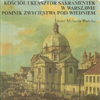 Kościół i klasztor Sakramentek w Warszawie: Pomnik zwycięstwa pod Wiedniem - Irena Michaela Walicka