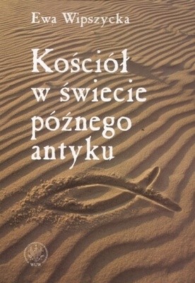 Kościół w świecie późnego antyku - Ewa Wipszycka