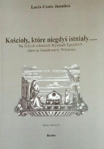 Kościoły, które niegdyś istniały.... Na byłych włoskich Wyspach Egejskich (dawne Dodekanezy Włoskie) - Lucia Conte Jannikis