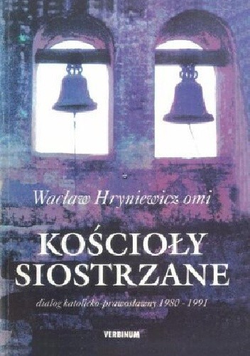 Kościoły siostrzane: Dialog katolicko-prawosławny 1980-1991 - Wacław Hryniewicz