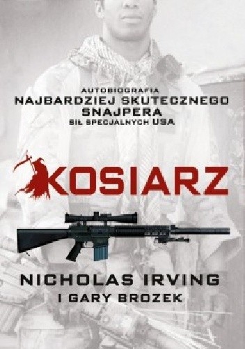 Kosiarz. Autobiografia najbardziej skutecznego snajpera sił specjalnych USA - Nicholas Irving