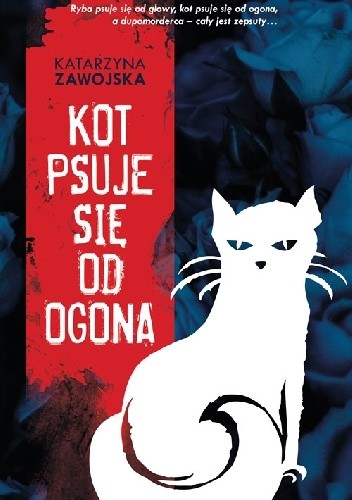 Kot psuje się od ogona - Katarzyna Zawojska