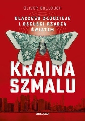 Kraina szmalu. Dlaczego złodzieje i oszuści rządzą światem - Oliver Bullough