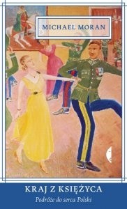 Kraj z Księżyca. Podróże do serca Polski - Michael Moran