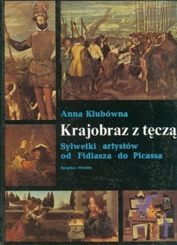 Krajobraz z tęczą. Sylwetki artystów od Fidiasza do Picassa - Anna Klubówna
