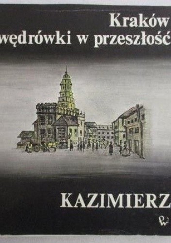 Kraków - wędrówki w przeszłość. Kazimierz - Krzysztof Polek (red.)