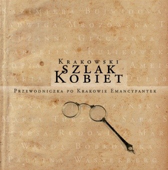 Krakowski szlak kobiet. Przewodniczka po Krakowie emancypantek. Tom 1 - praca zbiorowa