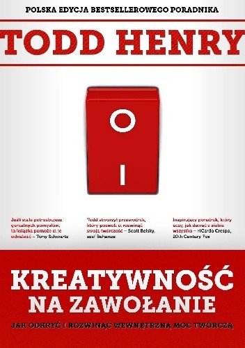 Kreatywność na zawołanie. Jak odkryć i rozwinąć wewnętrzną moc twórczą - Todd Henry