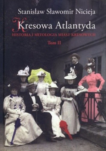 Kresowa Atlantyda. Historia i mitologia miast kresowych. Tom II - Stanisław Sławomir Nicieja