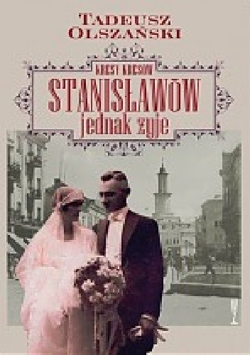 Kresy kresów. Stanisławów jednak żyje - Tadeusz Olszański