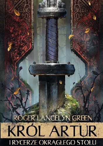 Król Artur i rycerze Okrągłego Stołu - Roger Lancelyn Green