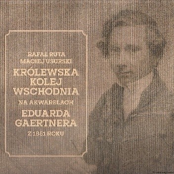 Królewska kolej wschodnia na akwarelach Eduarda Gaertnera z 1851 roku - Maciej Usurski