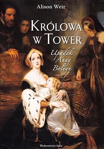 Królowa w Tower. Upadek Anny Boleyn - Alison Weir