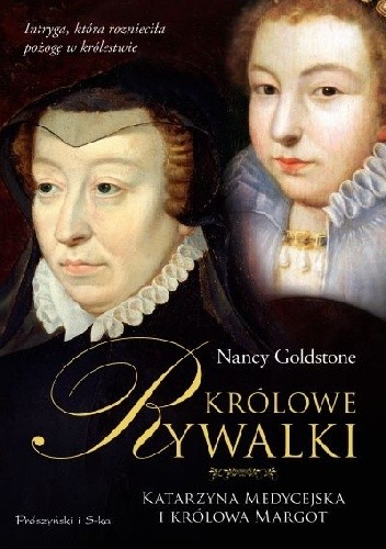 Królowe rywalki. Katarzyna Medycejska i królowa Margot - Nancy Goldstone