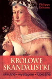 Królowe skandalistki: okrutne, występne, lubieżne - Philippe Delorme