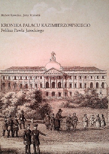 Kronika Pałacu Kazimierzowskiego Feliksa Pawła Jarockiego - Hubert Kowalski