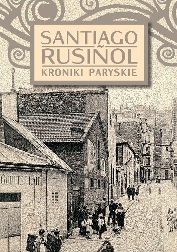 Kroniki paryskie - Santiago Rusiñol
