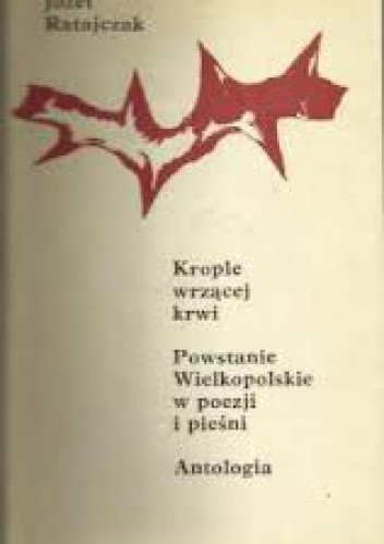 Krople wrzącej krwi. Powstanie Wielkopolskie w poezji i pieśni. Antologia. - praca zbiorowa