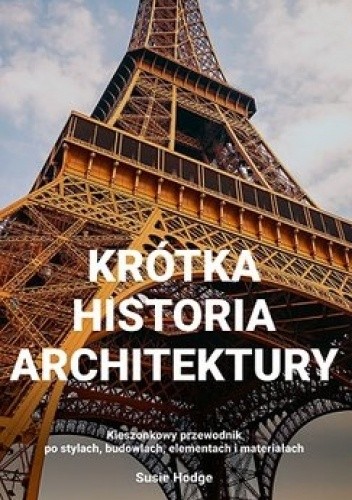 Krótka historia architektury. Kieszonkowy przewodnik po stylach, budowlach, elementach i materiałach - Susie Hodge