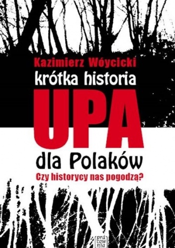 Krótka historia UPA dla Polaków. Czy historycy nas pogodzą? - Kazimierz Wóycicki (publicysta)