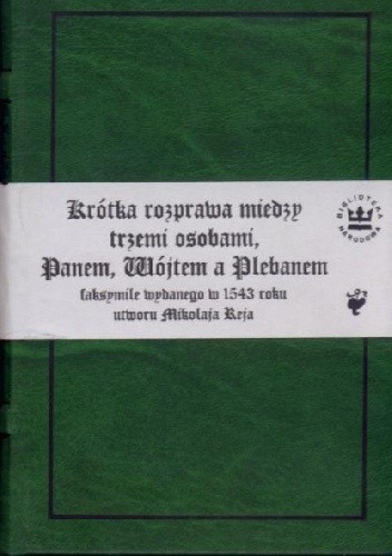 Krótka rozprawa, między trzemi osobami Panem, Wójtem a Plebanem. Faksymile wydanego w 1543 roku utworu Mikołaja Reja - Mikołaj Rej